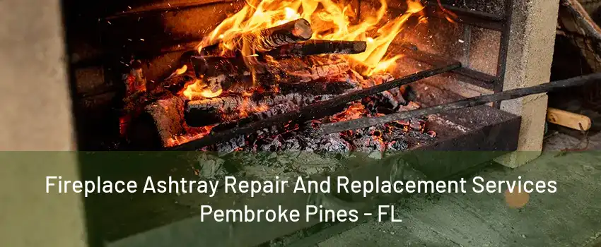 Fireplace Ashtray Repair And Replacement Services Pembroke Pines - FL