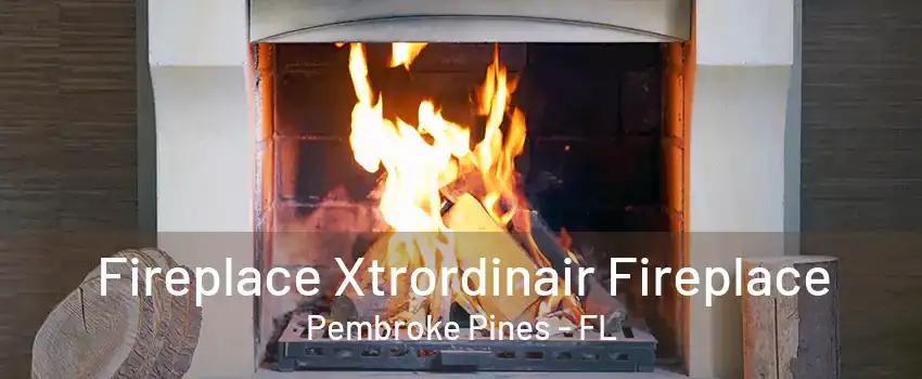 Fireplace Xtrordinair Fireplace Pembroke Pines - FL