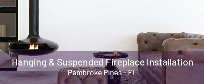 Hanging & Suspended Fireplace Installation Pembroke Pines - FL