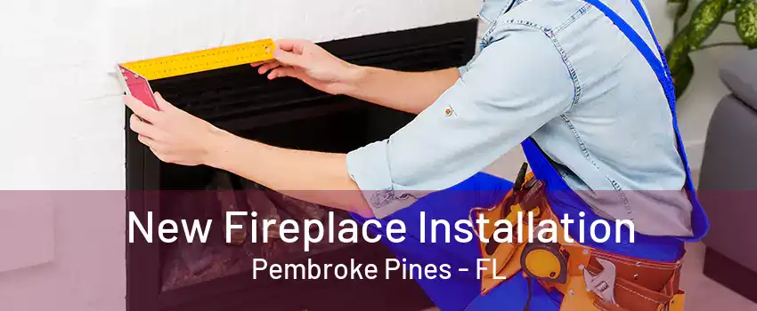 New Fireplace Installation Pembroke Pines - FL