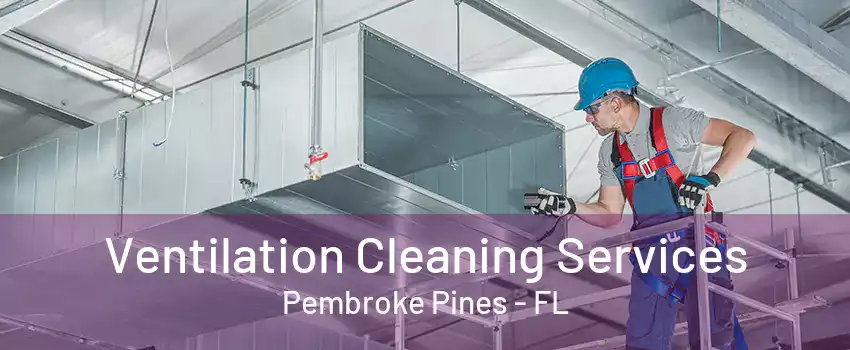 Ventilation Cleaning Services Pembroke Pines - FL